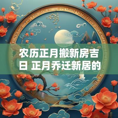 农历正月搬新房吉日 正月乔迁新居的吉日