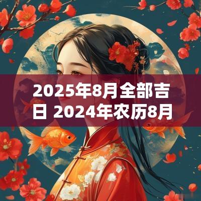 2025年8月全部吉日 2025年农历8月吉日一览表