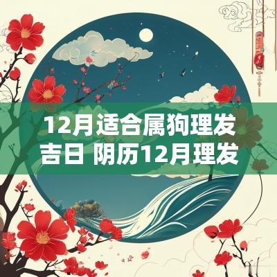 12月适合属狗理发吉日 阴历12月理发吉日