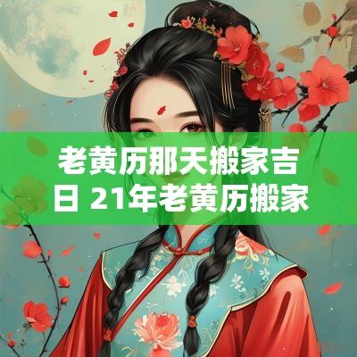 老黄历那天搬家吉日 21年老黄历搬家吉日