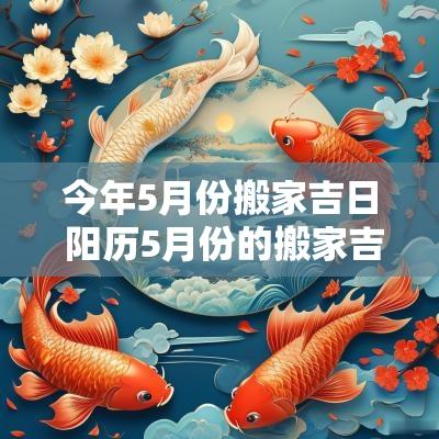 今年5月份搬家吉日 阳历5月份的搬家吉日