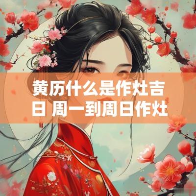 黄历什么是作灶吉日 周一到周日作灶黄历吉日