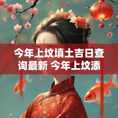 今年上坟填土吉日查询最新 今年上坟添土的老黄历最佳时间