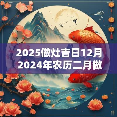 2025做灶吉日12月 2025年农历二月做灶吉日一览表