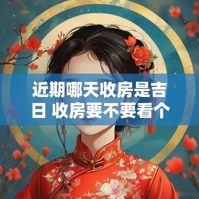 近期哪天收房是吉日 收房要不要看个黄道吉日