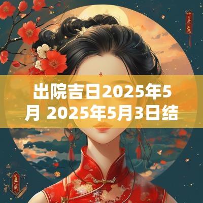 出院吉日2025年5月 2025年5月3日结婚吉日