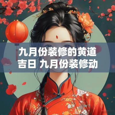 九月份装修的黄道吉日 九月份装修动工的好日子