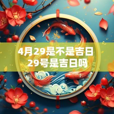4月29是不是吉日 29号是吉日吗