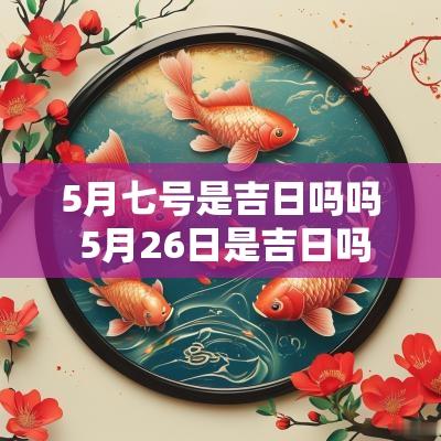 5月七号是吉日吗吗 5月26日是吉日吗