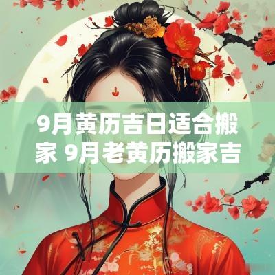 9月黄历吉日适合搬家 9月老黄历搬家吉日