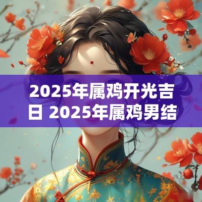 2025年属鸡开光吉日 2025年属鸡男结婚吉日