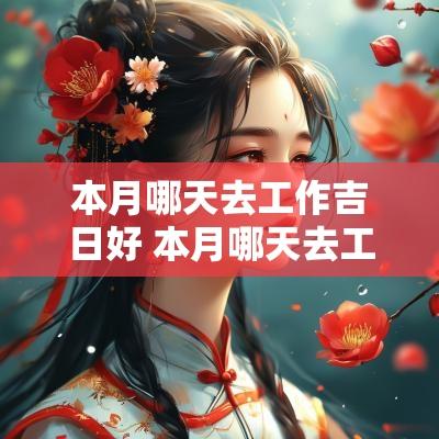 本月哪天去工作吉日好 本月哪天去工作吉日好呢