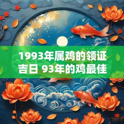1993年属鸡的领证吉日 93年的鸡最佳领证日期