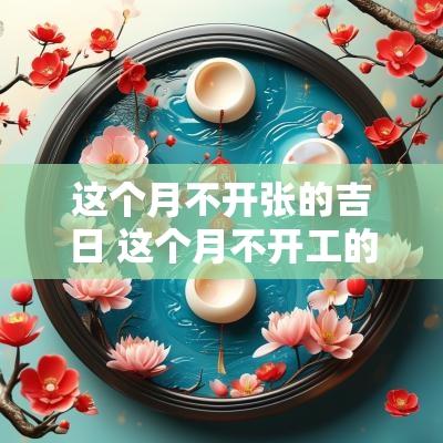 这个月不开张的吉日 这个月不开工的日子是吉日吗