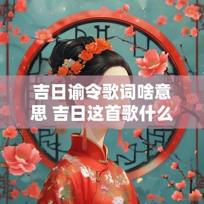 吉日谕令歌词啥意思 吉日这首歌什么意思