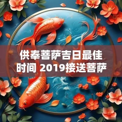 供奉菩萨吉日最佳时间 2019接送菩萨吉日