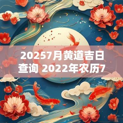 20257月黄道吉日查询 2025年农历7月黄道吉日查询