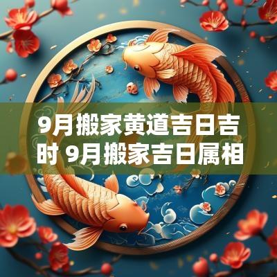 9月搬家黄道吉日吉时 9月搬家吉日属相
