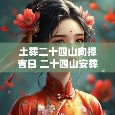 土葬二十四山向择吉日 二十四山安葬吉日吉时