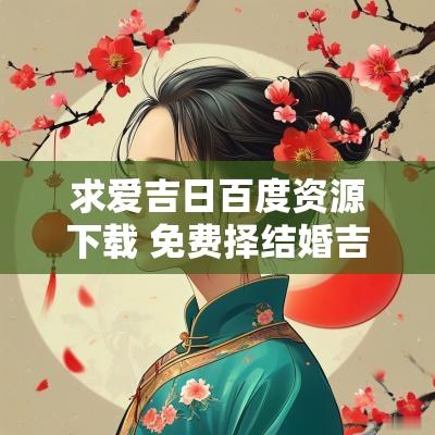 求爱吉日百度资源下载 免费择结婚吉日软件