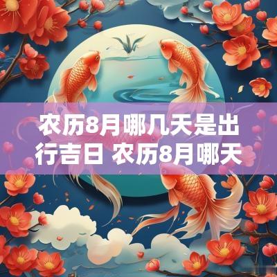 农历8月哪几天是出行吉日 农历8月哪天出行最好