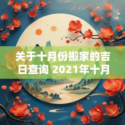 关于十月份搬家的吉日查询 2025年十月份最佳搬家入宅吉日