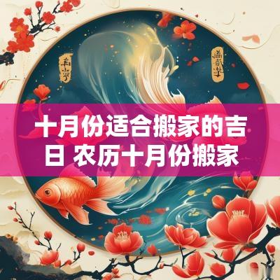 十月份适合搬家的吉日 农历十月份搬家吉日好吗