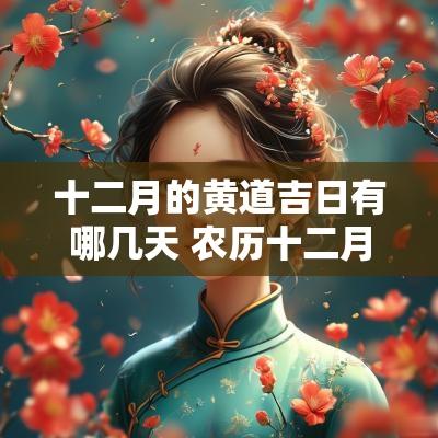 十二月的黄道吉日有哪几天 农历十二月黄道吉日有哪几天
