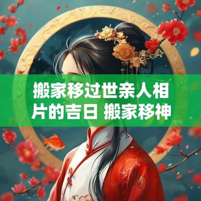 搬家移过世亲人相片的吉日 搬家移神位黄道吉日