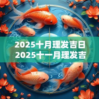 2025十月理发吉日 2025十一月理发吉日