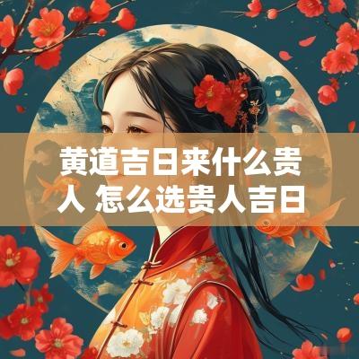 黄道吉日来什么贵人 怎么选贵人吉日和时间