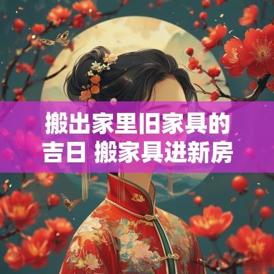 搬出家里旧家具的吉日 搬家具进新房择吉日
