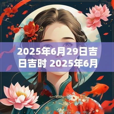 2025年6月29日吉日吉时 2025年6月1日吉时