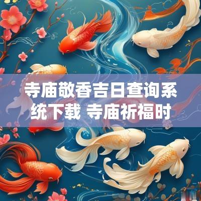 寺庙敬香吉日查询系统下载 寺庙祈福时间表