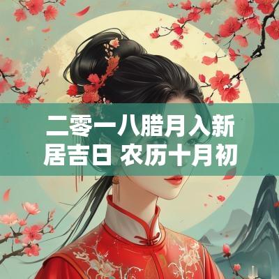 二零一八腊月入新居吉日 农历十月初八新居进宅吉日