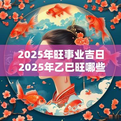 2025年旺事业吉日 2025年乙巳旺哪些行业