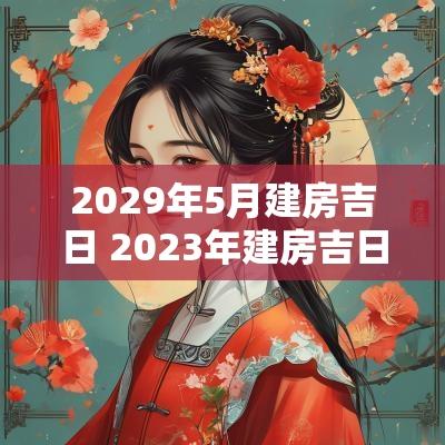2029年5月建房吉日 2025年建房吉日