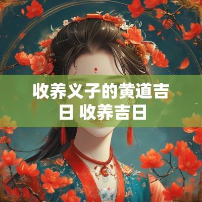 收养义子的黄道吉日 收养吉日