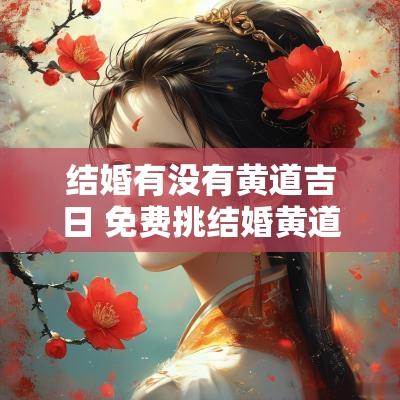 结婚有没有黄道吉日 免费挑结婚黄道吉日