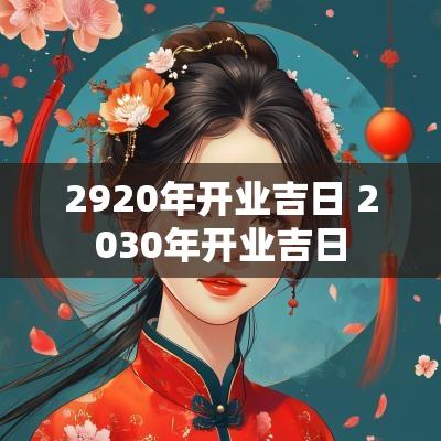 2920年开业吉日 2030年开业吉日