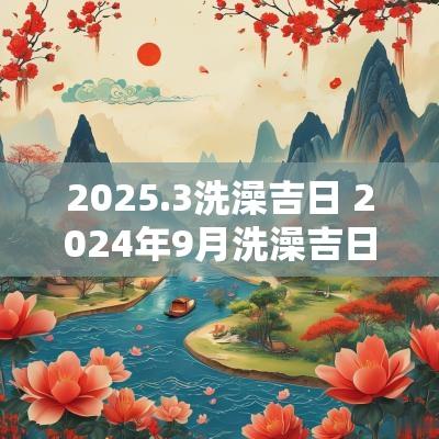 2025.3洗澡吉日 2025年9月洗澡吉日