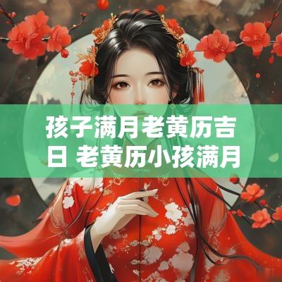 孩子满月老黄历吉日 老黄历小孩满月吉日查询