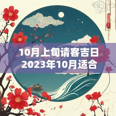 10月上旬请客吉日 2025年10月适合请客的日子