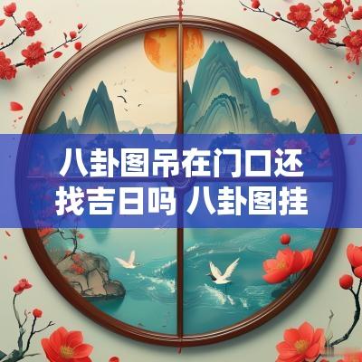 八卦图吊在门口还找吉日吗 八卦图挂在窗子外边还是内面