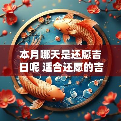本月哪天是还愿吉日呢 适合还愿的吉日2025
