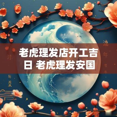 老虎理发店开工吉日 老虎理发安国
