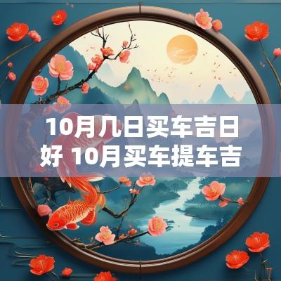 10月几日买车吉日好 10月买车提车吉日