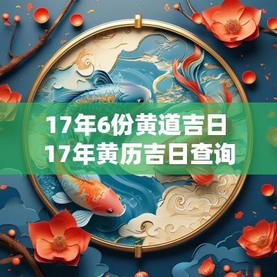 17年6份黄道吉日 17年黄历吉日查询 17年6份黄道吉日 17年黄历吉日查询