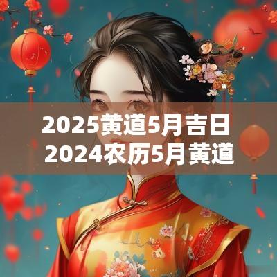 2025黄道5月吉日 2025农历5月黄道开工吉日一览表