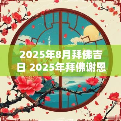 2025年8月拜佛吉日 2025年拜佛谢恩吉日